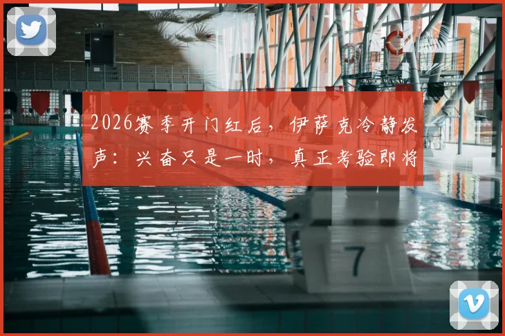 2026赛季开门红后，伊萨克冷静发声：兴奋只是一时，真正考验即将到来，球队需直面三大挑战
