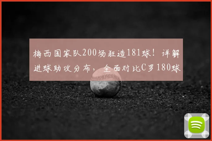 梅西国家队200场狂造181球!详解进球助攻分布,全面对比C罗180球纪录(2026更新)